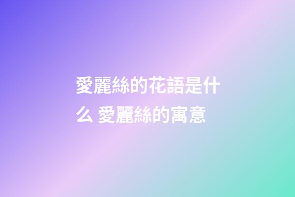 愛麗絲的花語是什么 愛麗絲的寓意